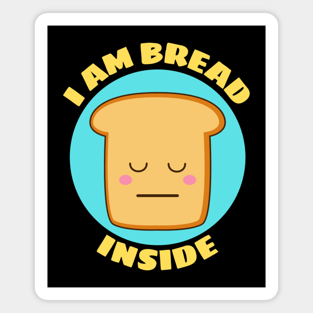 I Am Bread Inside | Bread Pun Magnet by Allthingspunny